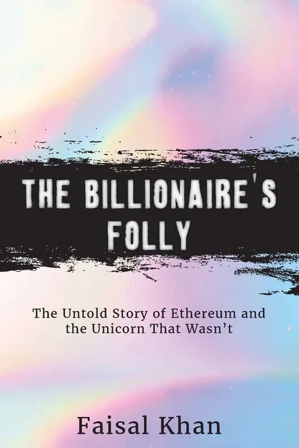 The Billionaire's Folly: The Untold Story of Ethereum and the Unicorn That Wasn't - Paperback