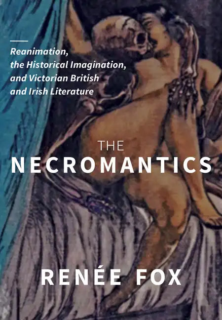 The Necromantics: Reanimation, the Historical Imagination, and Victorian British and Irish Literature - Hardcover