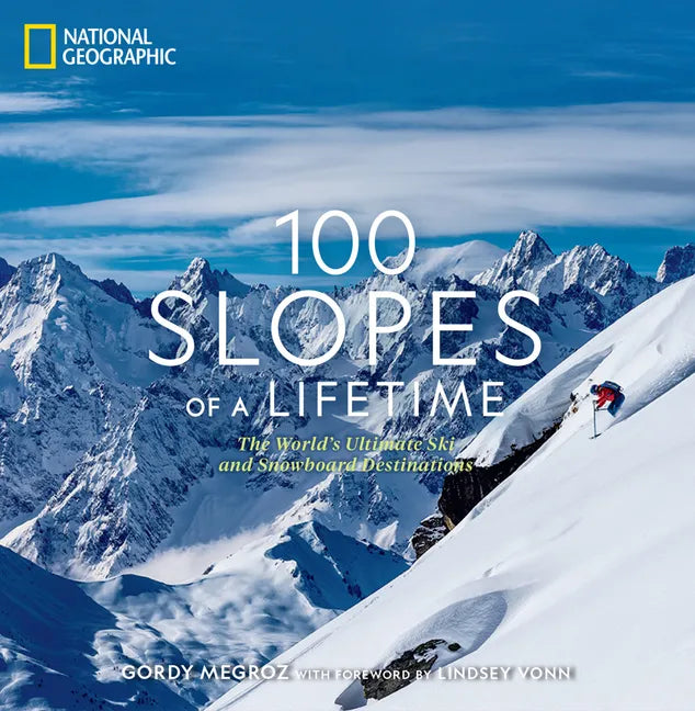 100 Slopes of a Lifetime: The World's Ultimate Ski and Snowboard Destinations - Hardcover