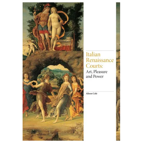 Italian Renaissance Courts: Art, Pleasure and Power - Hardcover
