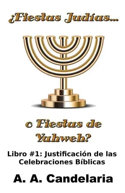 ¿Fiestas Judías o Fiestas de Yahweh? Libro 1: Justificación de las Celebraciones Bíblicas - Paperback