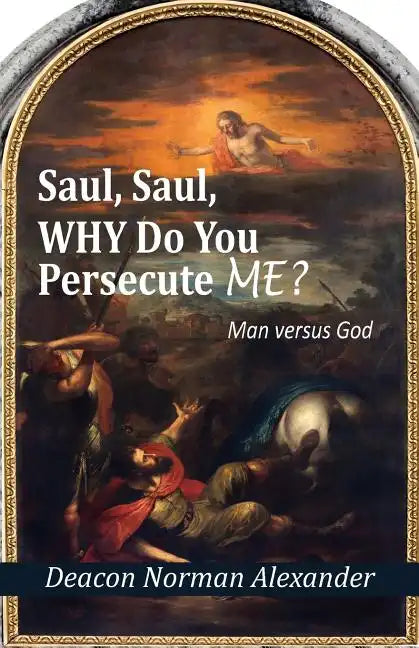 Saul, Saul, Why Do You Persecute Me?: Man versus God - Paperback