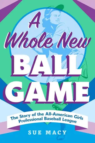 A Whole New Ball Game: The Story of the All-American Girls Professional Baseball League - Paperback