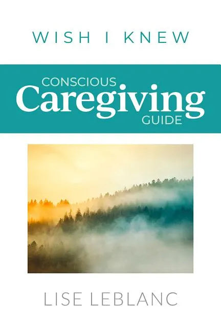 Conscious Caregiving Guide: Caregiving Starts Here - Paperback