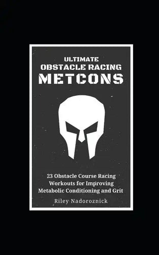 Ultimate Obstacle Racing Metcons: 23 Obstacle Course Racing Workouts for Improving Metabolic Conditioning and Grit - Paperback