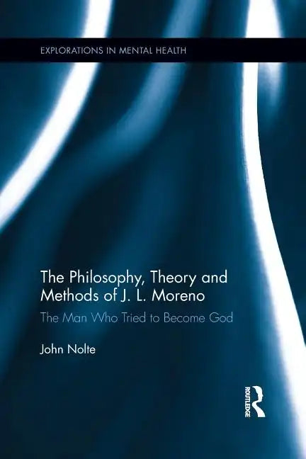 The Philosophy, Theory and Methods of J. L. Moreno: The Man Who Tried to Become God - Paperback