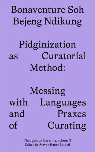 Pidginization as Curatorial Method: Messing with Languages and Praxes of Curating - Paperback