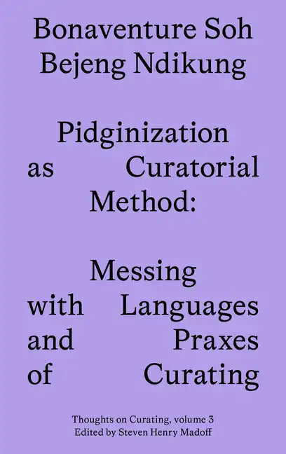 Pidginization as Curatorial Method: Messing with Languages and Praxes of Curating - Paperback
