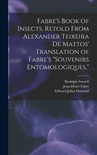 Fabre's Book of Insects, Retold From Alexander Teixeira de Mattos' Translation of Fabre's 