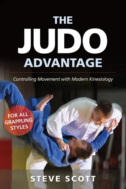 The Judo Advantage: Controlling Movement with Modern Kinesiology. For All Grappling Styles - Paperback