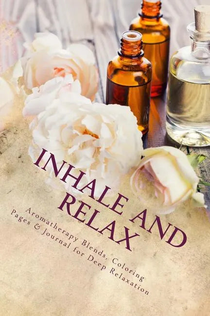 Inhale and Relax: Aromatherapy Blends & Coloring Pages for Deep Relaxation - Paperback