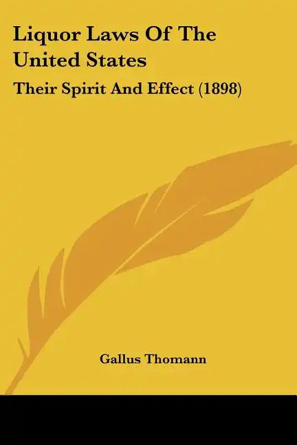 Liquor Laws Of The United States: Their Spirit And Effect (1898) - Paperback