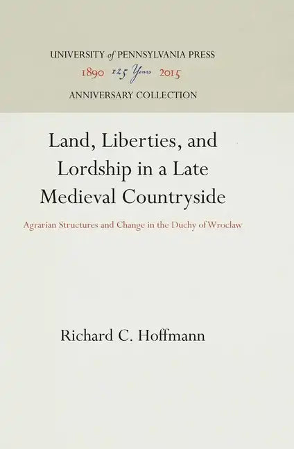 Land, Liberties, and Lordship in a Late Medieval Countryside: Agrarian Structures and Change in the Duchy of Wroclaw - Hardcover