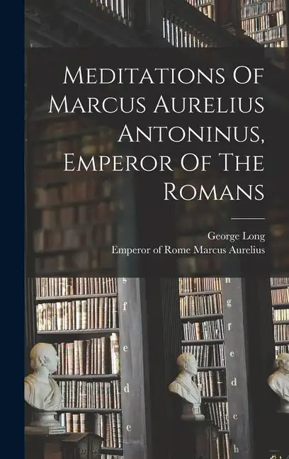 Meditations Of Marcus Aurelius Antoninus, Emperor Of The Romans - Hardcover
