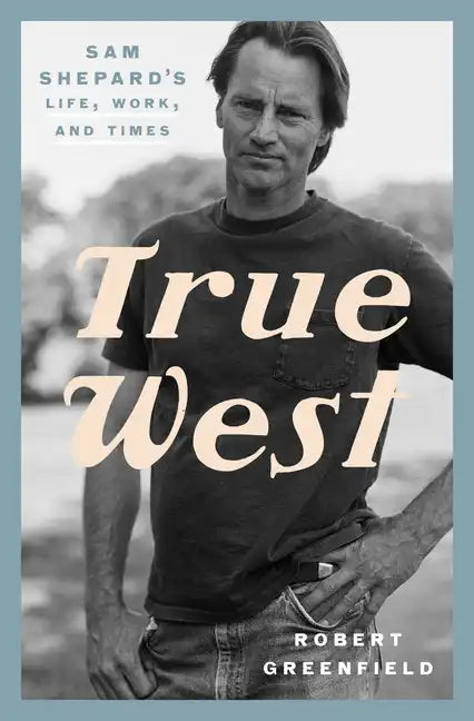 True West: Sam Shepard's Life, Work, and Times - Hardcover