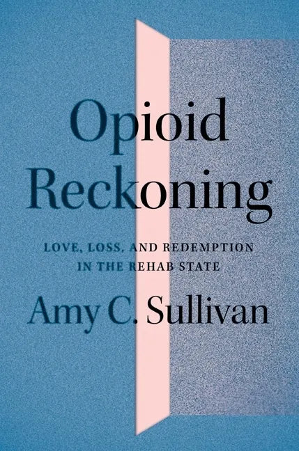 Opioid Reckoning: Love, Loss, and Redemption in the Rehab State - Paperback