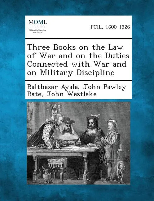 Three Books on the Law of War and on the Duties Connected with War and on Military Discipline - Paperback