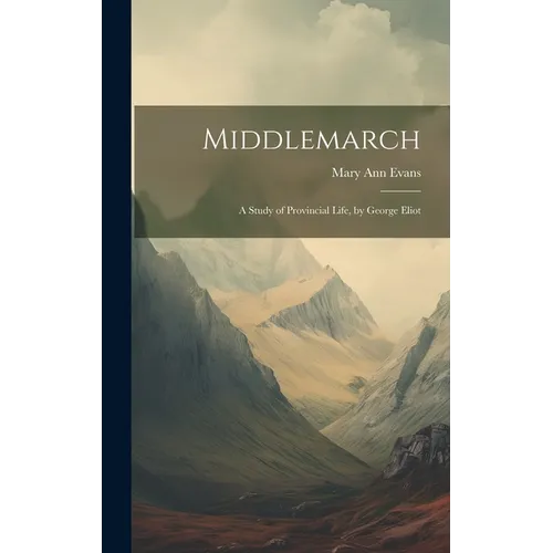 Middlemarch: A Study of Provincial Life, by George Eliot - Hardcover