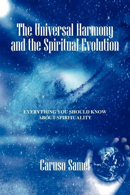 The Universal Harmony and the Spiritual Evolution: Every Thing You Should Know about Spirituality - Paperback