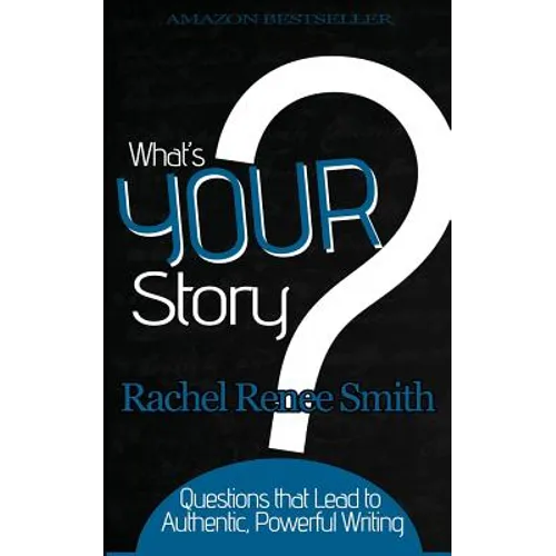 What's Your Story?: Questions that Lead to Authentic, Powerful Writing - Paperback