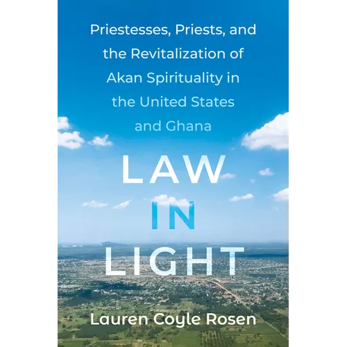 Law in Light: Priestesses, Priests, and the Revitalization of Akan Spirituality in the United States and Ghana - Paperback