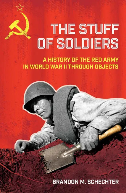 Stuff of Soldiers: A History of the Red Army in World War II Through Objects - Hardcover