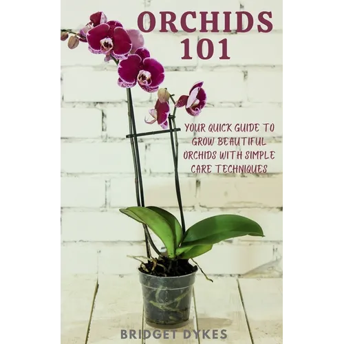 Orchids 101: Your quick guide to grow beautiful orchids with simple care techniques - Paperback