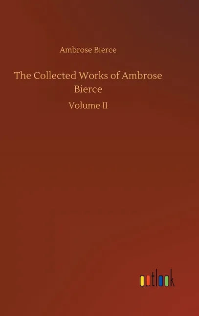 The Collected Works of Ambrose Bierce - Hardcover