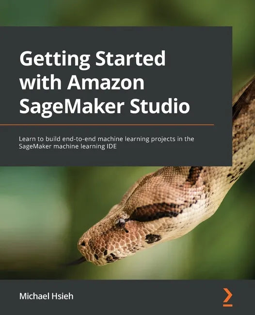 Getting Started with Amazon SageMaker Studio: Learn to build end-to-end machine learning projects in the SageMaker machine learning IDE - Paperback