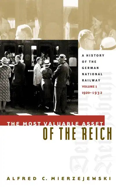 The Most Valuable Asset of the Reich: A History of the German National Railway, Volume 1, 1920-1932 - Paperback