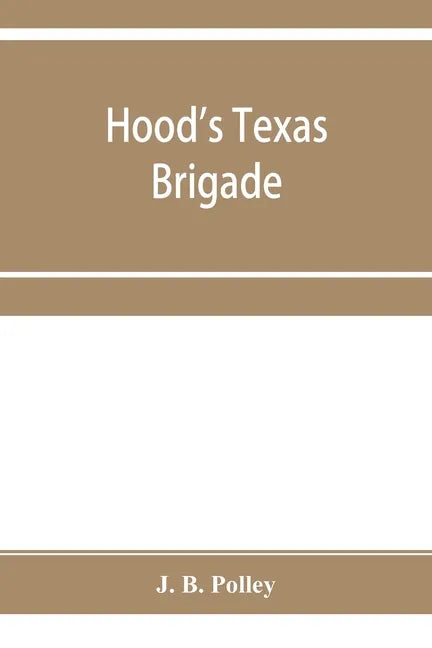 Hood's Texas brigade, its marches, its battles, its achievements - Paperback