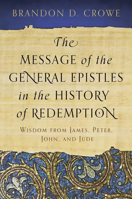 The Message of the General Epistles in the History of Redemption: Wisdom from James, Peter, John, and Jude - Paperback
