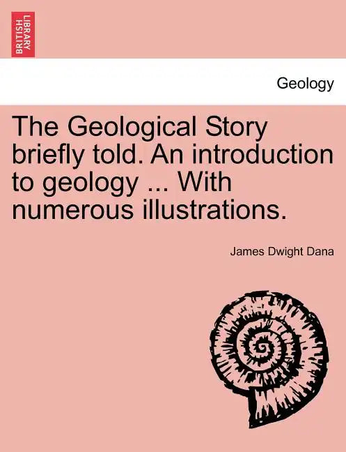 The Geological Story Briefly Told. an Introduction to Geology ... with Numerous Illustrations. - Paperback