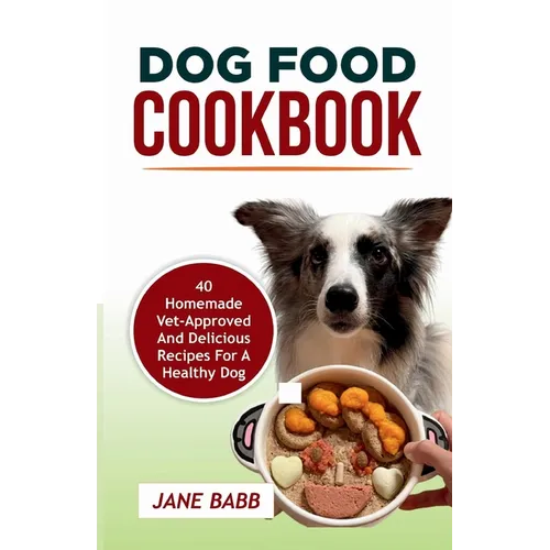 Dog Food Cookbook: 40 Homemade Vet-Approved and Delicious Recipes for A Healthy Dog - Paperback