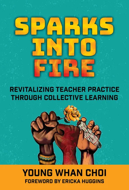 Sparks Into Fire: Revitalizing Teacher Practice Through Collective Learning - Paperback