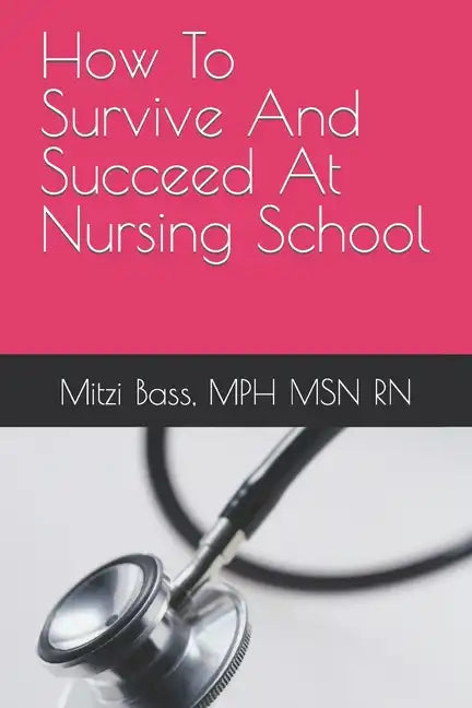 How To Survive And Succeed At Nursing School - Paperback