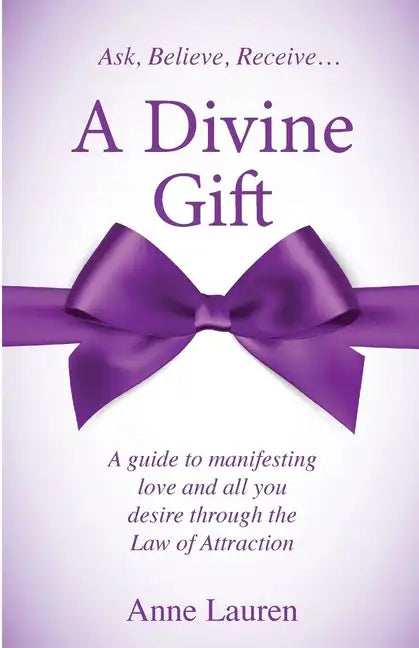 A Divine Gift: A Guide to Manifesting Love and All You Desire Through The Law of Attraction - Paperback
