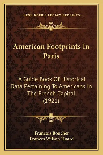 American Footprints In Paris: A Guide Book Of Historical Data Pertaining To Americans In The French Capital (1921) - Paperback