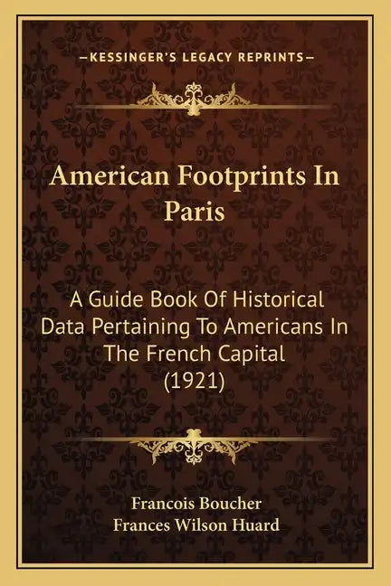 American Footprints In Paris: A Guide Book Of Historical Data Pertaining To Americans In The French Capital (1921) - Paperback
