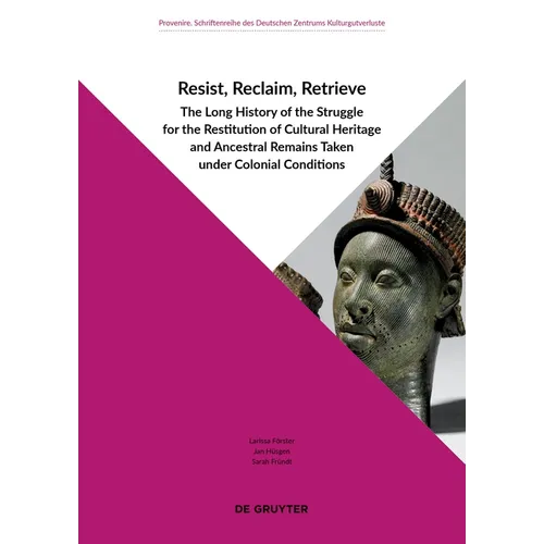 Resist, Reclaim, Retrieve: The Long History of the Struggle for the Restitution of Cultural Heritage and Ancestral Remains Taken Under Colonial Condit - Paperback
