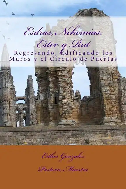 Esdras, Nehemias, Ester y Rut: Regresando, Edificando los Muros y el Crculo de Puertas - Paperback
