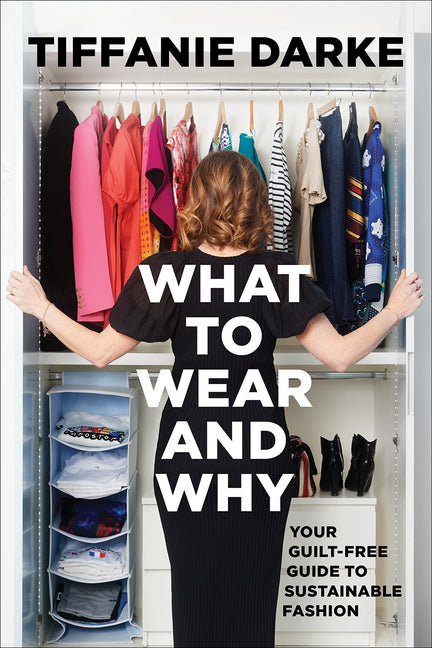 What to Wear and Why: Your Guilt-Free Guide to Sustainable Fashion - Hardcover