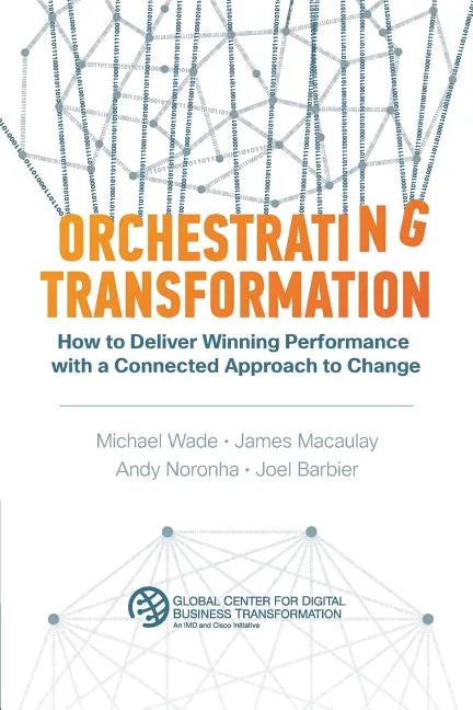 Orchestrating Transformation: How to Deliver Winning Performance with a Connected Approach to Change - Paperback