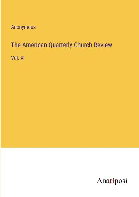 The American Quarterly Church Review: Vol. XI - Paperback