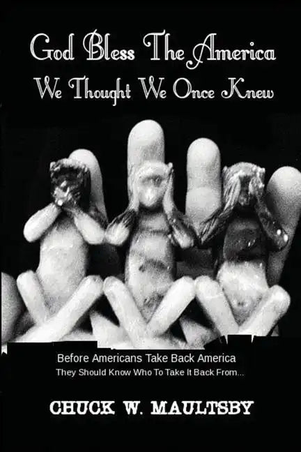 God Bless The America We Thought We Once Knew: Before Americans Take America Back, They Should Know Who To Take It Back From - Paperback