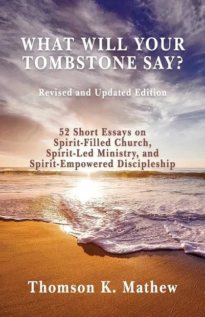What Will Your Tombstone Say? Revised and Updated Edition: 52 Short Essays on Spirit-Filled Church, Spirit-Led Ministry, and Spirit-Empowered Disciple - Paperback