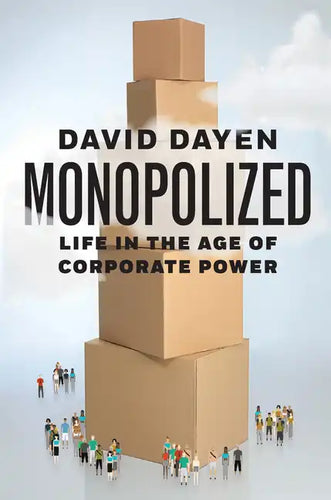 Monopolized: Life in the Age of Corporate Power - Hardcover
