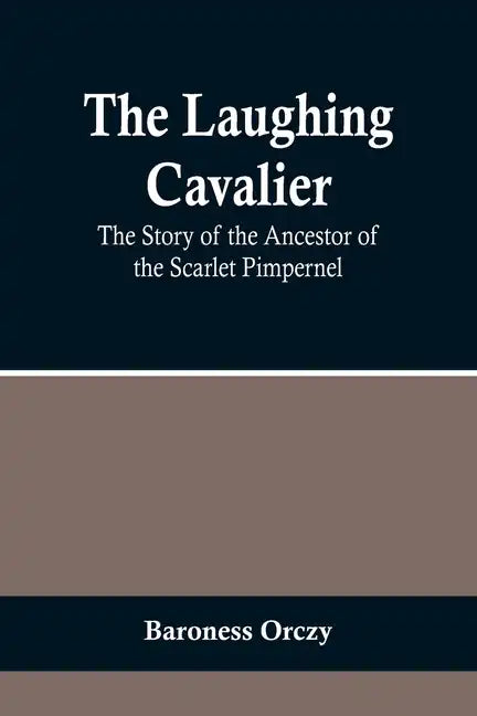 The Laughing Cavalier: The Story of the Ancestor of the Scarlet Pimpernel - Paperback