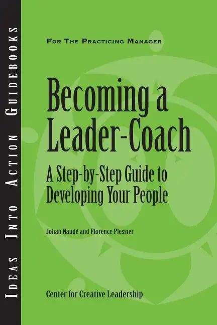 Becoming a Leader-Coach: A Step-By-Step Guide to Developing Your People - Paperback