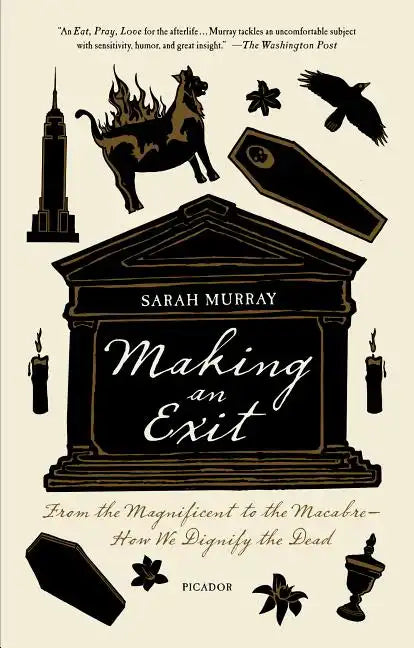 Making an Exit: From the Magnificent to the Macabre - How We Dignify the Dead - Paperback